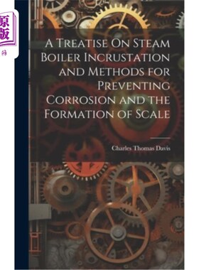 海外直订A Treatise On Steam Boiler Incrustation and Methods for Preventing Corrosion and 浅谈蒸汽锅炉结垢及防止腐蚀