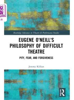 海外直订Eugene O'Neill's Philosophy of Difficult Theatre: Pity, Fear, and Forgiveness 尤金·奥尼尔的困难戏剧哲学：怜