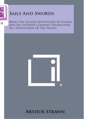 海外直订Sails and Swords: Being the Golden Adventures of Balboa and His Intrepid Company 风帆与剑：作为巴尔博亚和他