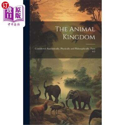 海外直订The Animal Kingdom: Considered Anatomically, Physically and Philosophically, Par 动物王国：从解剖学、生理和