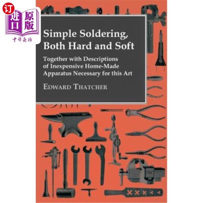 海外直订Simple Soldering, Both Hard And Soft - Together With Descriptions Of Inexpensive 简单的焊接，包括硬焊接和软