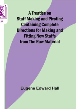 海外直订A Treatise on Staff Making and Pivoting Containing Complete Directions for Makin 五线杆制作与旋转论著，包含
