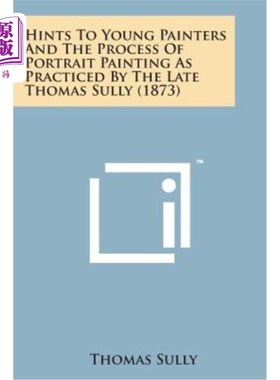 海外直订Hints to Young Painters and the Process of Portrait Painting as Practiced by the 给年轻画家的暗示和已故托马