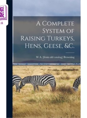 海外直订A Complete System of Raising Turkeys, Hens, Geese, &c. 火鸡、母鸡、鹅等的完整饲养体系。