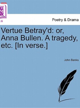 海外直订Vertue Betray'd: Or, Anna Bullen. a Tragedy, Etc. [In Verse.] Vertue背叛:或者，安娜·布伦。悲剧等[诗歌]