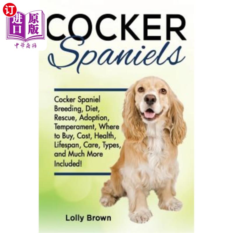 海外直订Cocker Spaniels: Cocker Spaniel Breeding, Diet, Rescue, Adoption, Temperament, W 可卡犬：可卡犬的饲养、饮食