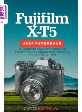 海外直订Fujifilm X-T5 User Reference: A Comprehensive Companion for Mastering the Featur 富士X-T5用户参考