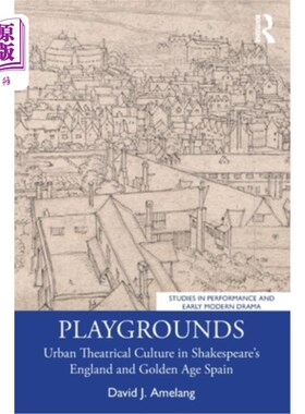 海外直订Playgrounds: Urban Theatrical Culture in Shakespeare's England and Golden Age Sp 游乐场:莎士比亚时代的英国