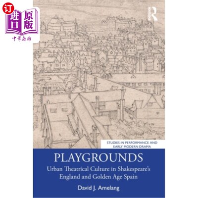 海外直订Playgrounds: Urban Theatrical Culture in Shakespeare's England and Golden Age Sp 游乐场:莎士比亚时代的英国