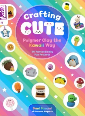 海外直订Crafting Cute: Polymer Clay the Kawaii Way: 50 Fantastically Fun Projects 制作可爱:可爱的方法:50个有趣的项