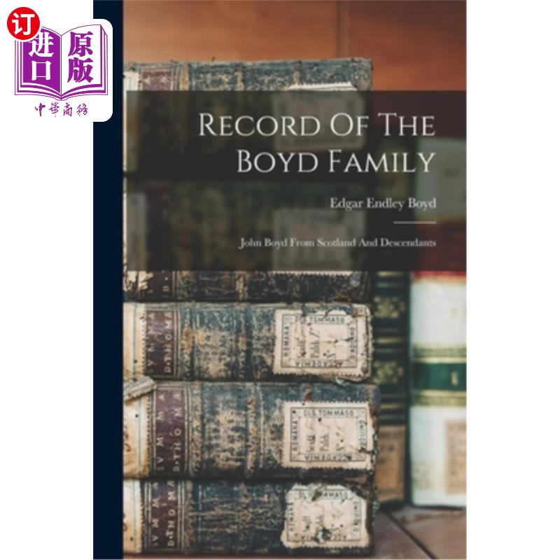 海外直订Record Of The Boyd Family: John Boyd From Scotland And Descendants 博伊德家族记录:来自苏格兰的约翰·博伊德及
