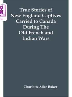 海外直订True Stories Of New England Captives Carried To Canada During The Old French And 在古法国和印第安战争期间，