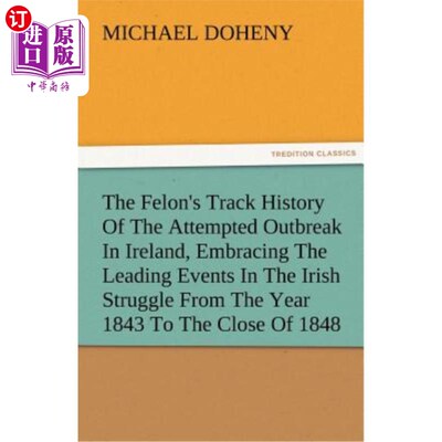 海外直订The Felon's Track History Of The Attempted Outbreak In Ireland, Embracing The Le 重罪犯在爱尔兰试图爆发的跟