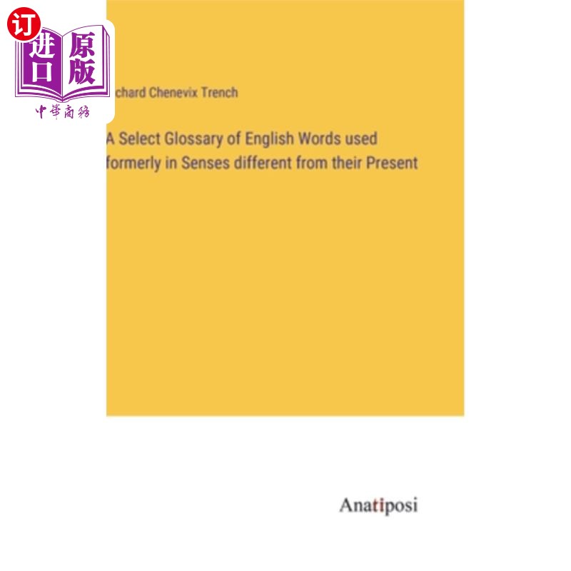 海外直订A Select Glossary of English Words used formerly in Senses different from their  英语词汇表的选择以前的意义