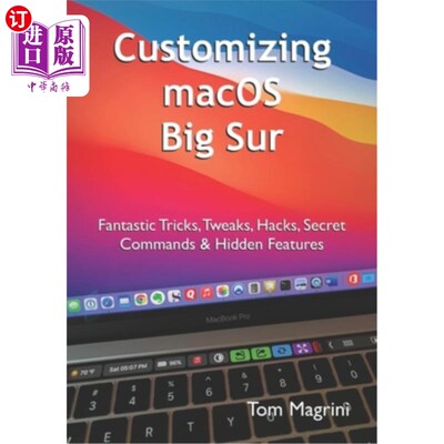 海外直订Customizing macOS Big Sur: Fantastic Tricks, Tweaks, Hacks, Secret Commands & Hi 定制macOS Bi