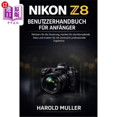 海外直订Nikon Z8 Benutzerhandbuch Für Anf?nger: Meistern Sie die Steuerung, machen Sie a 尼康 Z8 初学者用户指南：掌