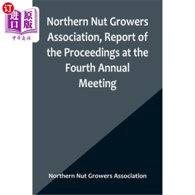 海外直订Northern Nut Growers Association, Report of the Proceedings at the Fourth Annual 北方坚果种植者协会，第四届