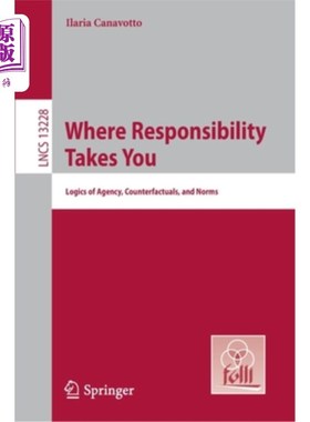 海外直订Where Responsibility Takes You: Logics of Agency, Counterfactuals, and Norms 责任带你去哪里:代理逻辑、反事