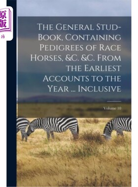 海外直订The General Stud-Book, Containing Pedigrees of Race Horses, &c. &c. From the Ear 一般种马书，包括赛马谱系等