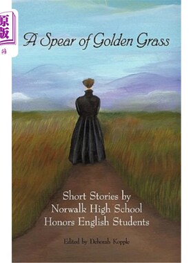 海外直订A Spear of Golden Grass: Short Stories by Norwalk High School Honors English Stu 《金色草的长矛:诺沃克高中