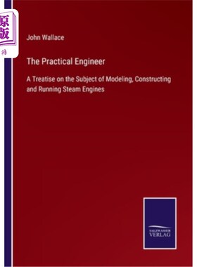海外直订The Practical Engineer: A Treatise on the Subject of Modeling, Constructing and  《实用工程师:关于蒸汽机建