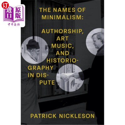 海外直订The Names of Minimalism: Authorship, Art Music, and Historiography in Dispute 极简主义的名称:争议中的作者、