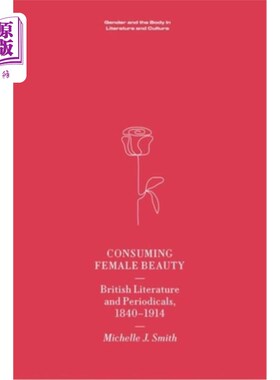 海外直订Consuming Female Beauty: British Literature and Periodicals, 1840-1914 消费女性美:1840-1914年英国文学与期刊