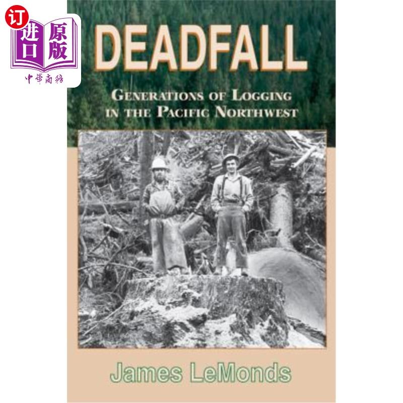 海外直订Deadfall: Generations of Logging in the Pacific Northwest 死亡：太平洋西北部几代人的伐木