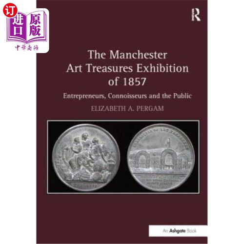 海外直订The Manchester Art Treasures Exhibition of 1857: Entrepreneurs, Connoisseurs and 1857年曼彻斯特艺术珍品展: