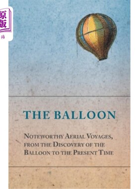 海外直订The Balloon - Noteworthy Aerial Voyages, from the Discovery of the Balloon to th 气球-值得注意的航空航行，