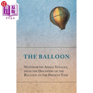 海外直订The Balloon - Noteworthy Aerial Voyages, from the Discovery of the Balloon to th 气球-值得注意的航空航行，