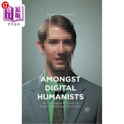 海外直订Amongst Digital Humanists: An Ethnographic Study of Digital Knowledge Production 数字人文主义者：数字知识生产的