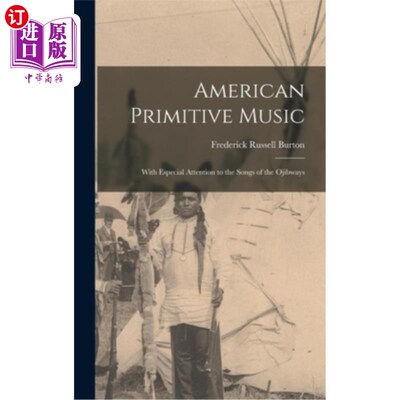 海外直订American Primitive Music: With Especial Attention to the Songs of the Ojibways 美国原始音乐:特别关注o
