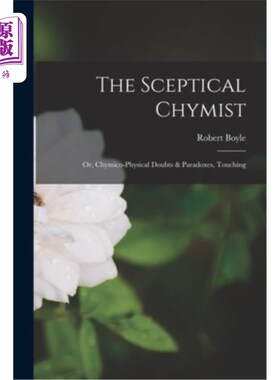 海外直订The Sceptical Chymist: Or, Chymico-Physical Doubts & Paradoxes, Touching 怀疑的化学家:或者，化学物理的怀疑