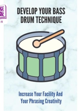 海外直订Develop Your Bass Drum Technique: Increase Your Facility And Your Phrasing Creat 发展你的低音鼓技巧：增加你