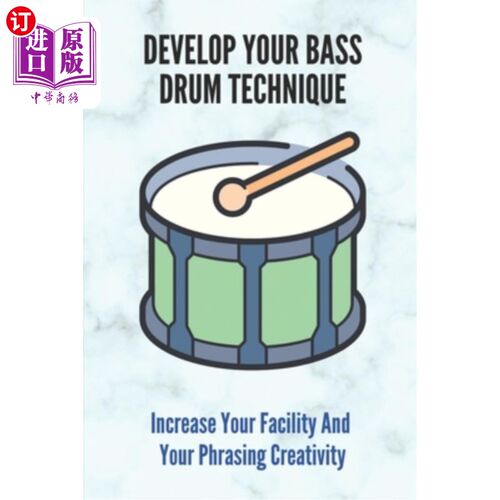 海外直订Develop Your Bass Drum Technique: Increase Your Facility And Your Phrasing Creat 发展你的低音鼓技巧：增加你