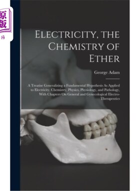 海外直订Electricity, the Chemistry of Ether: A Treatise Generalizing a Fundamental Hypot 电，乙醚的化学:概括一个基