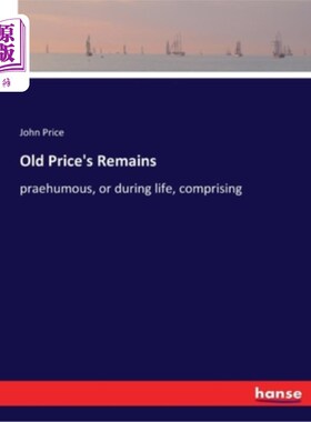 海外直订Old Price's Remains: praehumous, or during life, comprising 老普莱斯的遗骸:早死的，或生前的