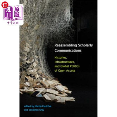 海外直订Reassembling Scholarly Communications: Histories, Infrastructures, and Global Po 重组学术交流:开放获取的历