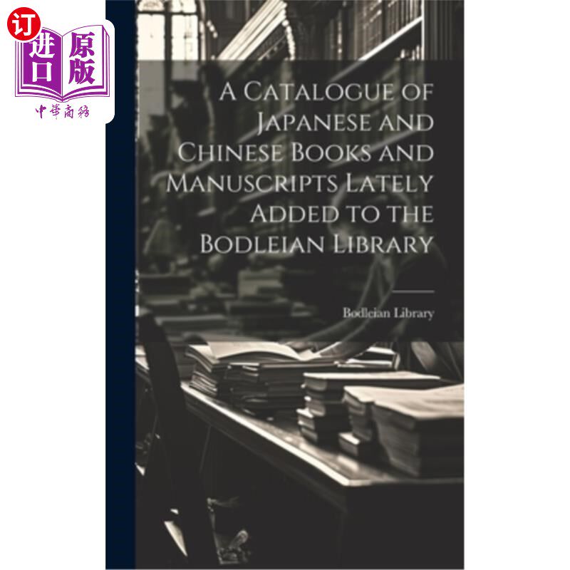 海外直订A Catalogue of Japanese and Chinese Books and Manuscripts Lately Added to the Bo 牛津大学图书馆新添日文和中