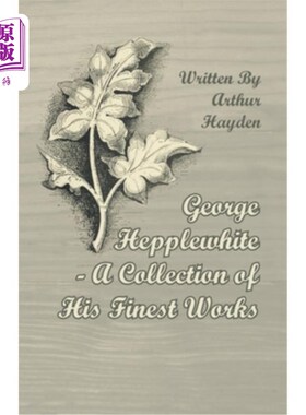 海外直订George Hepplewhite - A Collection of His Finest Works 乔治·赫普怀特——他最好的作品集