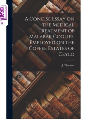 海外直订A Concise Essay on the Medical Treatment of Malabar Coolies, Employed on the Cof Malabar苦力的