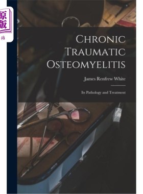 Chronic Traumatic Osteomyelitis: Its Pathology and Treatment 慢性创伤性骨髓炎的病理与治疗【中商原版】