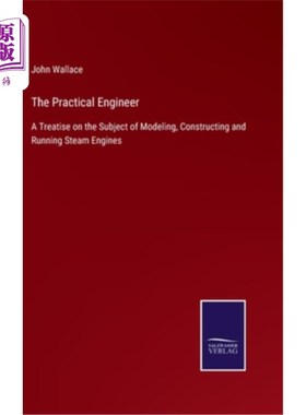 海外直订The Practical Engineer: A Treatise on the Subject of Modeling, Constructing and  《实用工程师:关于蒸汽机建