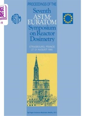 海外直订Proceedings of the Seventh Astm-Euratom Symposium on Reactor Dosimetry: Strasbou 第七届欧洲原子能协会-欧洲