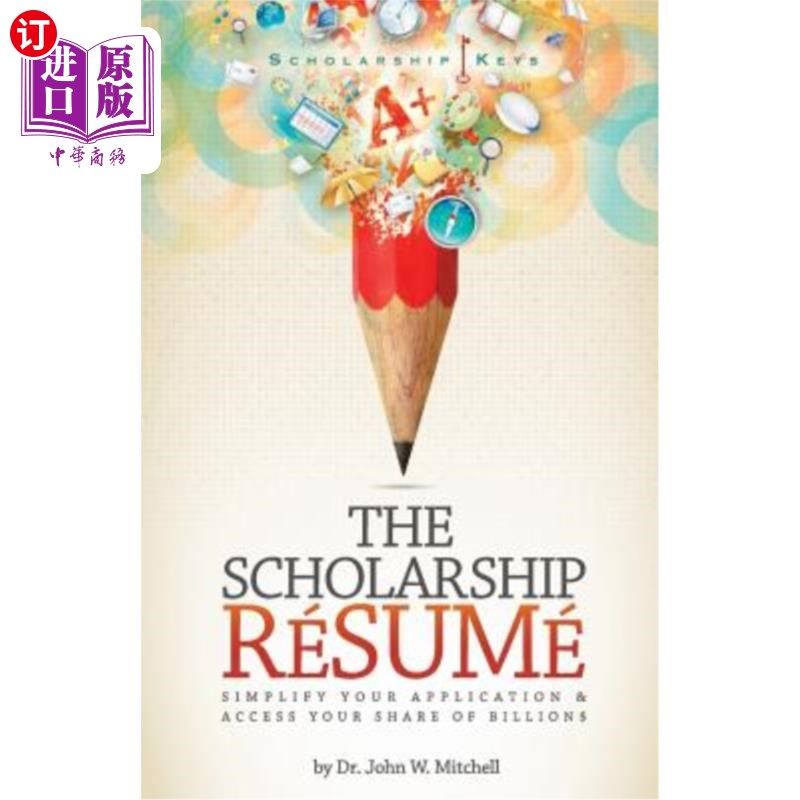 海外直订The Scholarship Resume: Simplify Your Application & Access Your Share of Billion 奖学金简历：简化你的申请并