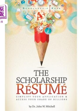 海外直订The Scholarship Resume: Simplify Your Application & Access Your Share of Billion 奖学金简历：简化你的申请并