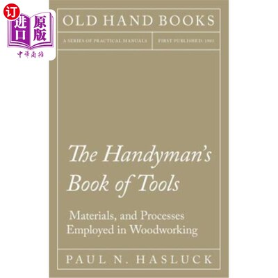 海外直订The Handyman's Book of Tools, Materials, and Processes Employed in Woodworking 手工艺员的木工工具、材料和工