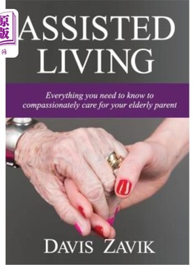 海外直订Assisted Living: Everything you need to know to compassionately care for your el 辅助生活：慈悲地照顾年迈的