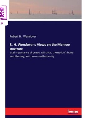 海外直订R. H. Wendover's Views on the Monroe Doctrine: vital importance of peace, railro r·h·文多弗对门罗主义的看法